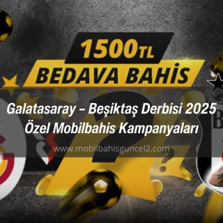 Galatasaray – Beşiktaş Derbisi 2025 Özel Mobilbahis Kampanyaları